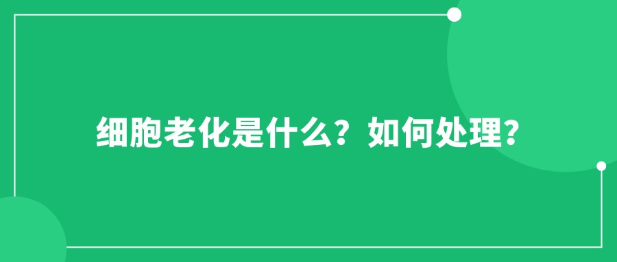 細(xì)胞老化是什么？如何處理？